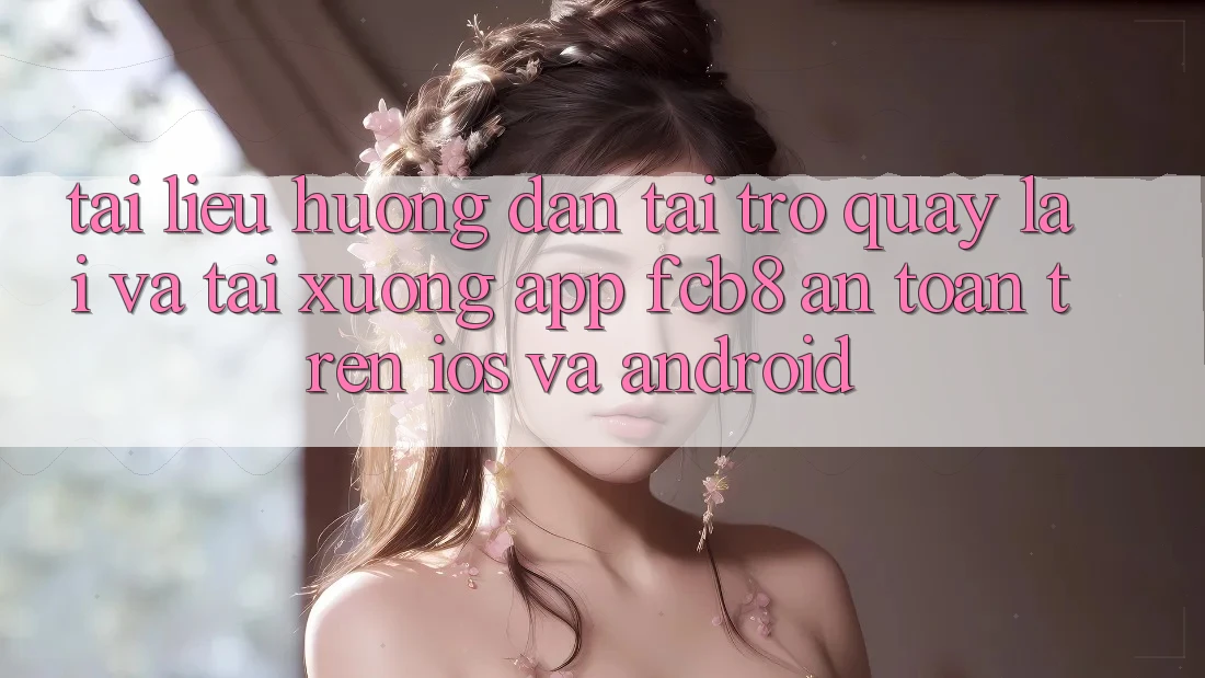Tài liệu hướng dẫn Tải trở quay lại Và Tải xuống App FCB8 An Toàn Trên iOS Và Android Tài liệu hướng dẫn Tải trở quay lại Và Tải xuống App FCB8 An Toàn Trên iOS Và Android