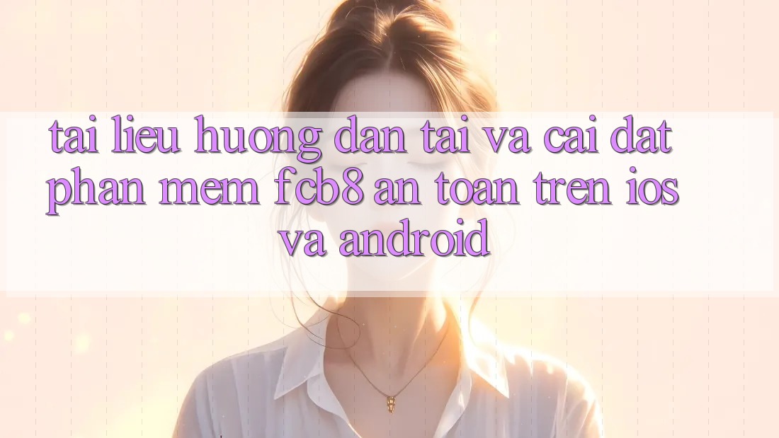 Tài liệu hướng dẫn Tải Và Cài Đặt Phần mềm FCB8 An Toàn Trên iOS Và Android Tài liệu hướng dẫn Tải Và Cài Đặt Phần mềm FCB8 An Toàn Trên iOS Và Android