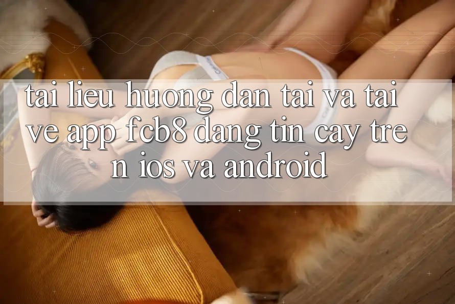 Tài liệu hướng dẫn Tải Và Tải về App FCB8 Đáng tin cậy Trên iOS Và Android Tài liệu hướng dẫn Tải Và Tải về App FCB8 Đáng tin cậy Trên iOS Và Android