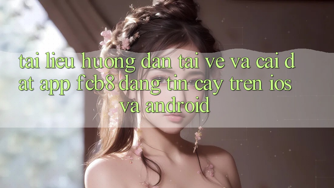 Tài liệu hướng dẫn Tải về Và Cài Đặt App FCB8 Đáng tin cậy Trên iOS Và Android Tài liệu hướng dẫn Tải về Và Cài Đặt App FCB8 Đáng tin cậy Trên iOS Và Android