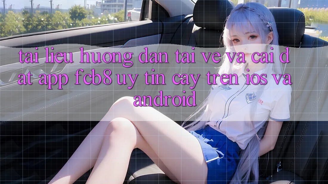 Tài liệu hướng dẫn Tải về Và Cài Đặt App FCB8 Uy tín cậy Trên iOS Và Android Tài liệu hướng dẫn Tải về Và Cài Đặt App FCB8 Uy tín cậy Trên iOS Và Android