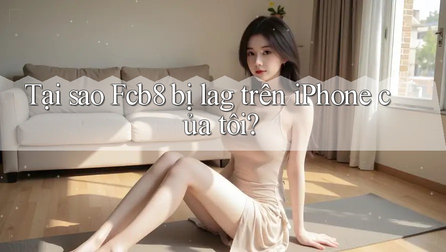 Tại sao Fcb8 bị lag trên iPhone của tôi? Tại sao Fcb8 bị lag trên iPhone của tôi?