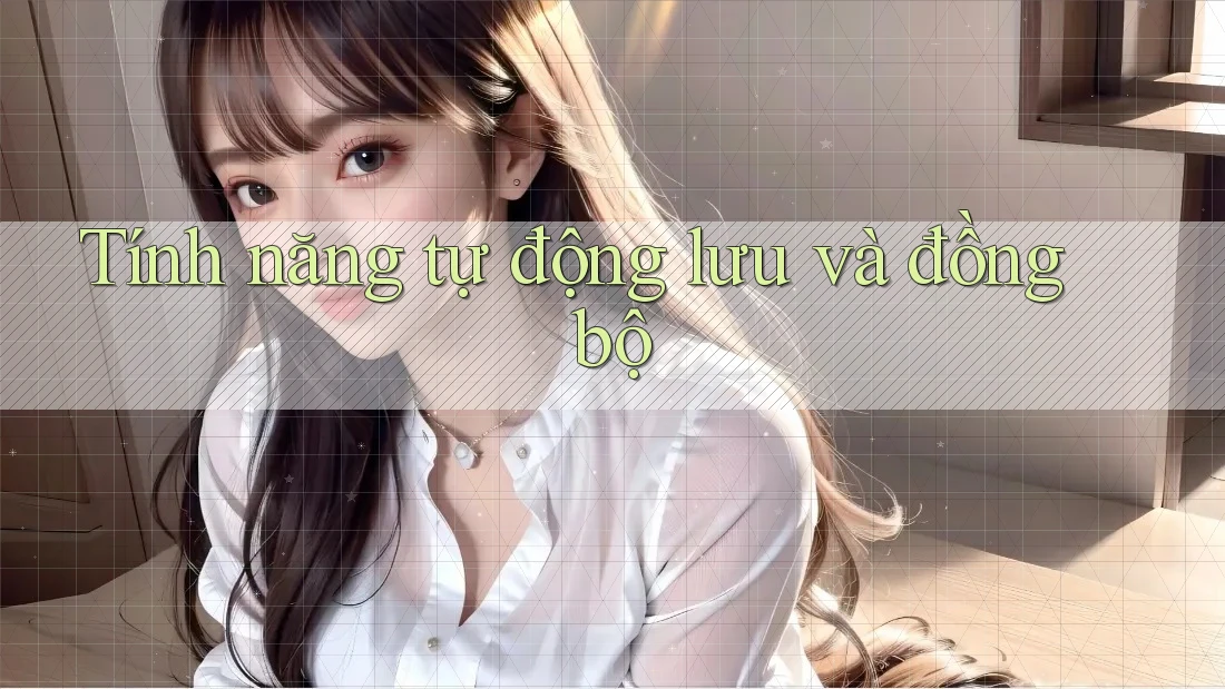 Tính năng tự động lưu và đồng bộ Tính năng tự động lưu và đồng bộ