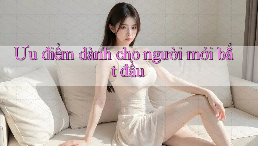 Ưu điểm dành cho người mới bắt đầu Ưu điểm dành cho người mới bắt đầu