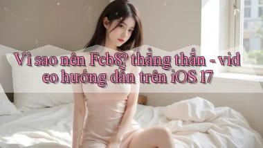 Vì sao nên Fcb8 thẳng thắn   video hướng dẫn trên iOS 17